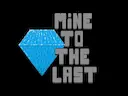 Mine to the Last
